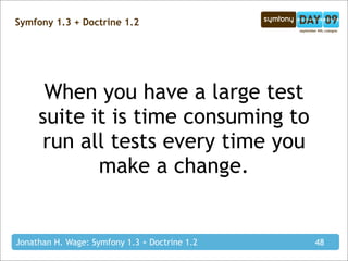 Symfony 1.3 + Doctrine 1.2




      When you have a large test
     suite it is time consuming to
     run all tests ever...