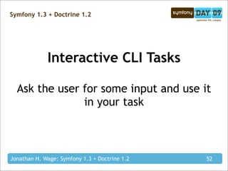 Symfony 1.3 + Doctrine 1.2




             Interactive CLI Tasks

  Ask the user for some input and use it
              ...