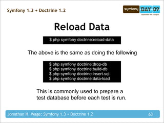 Symfony 1.3 + Doctrine 1.2



                       Reload Data
                     $ php symfony doctrine:reload-data

...