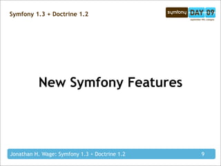 Symfony 1.3 + Doctrine 1.2




          New Symfony Features




Jonathan H. Wage: Symfony 1.3 + Doctrine 1.2   9
 