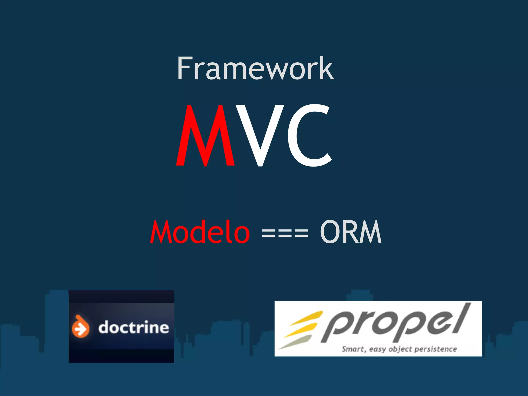 Modelo === ORM
Framework
MVC
 