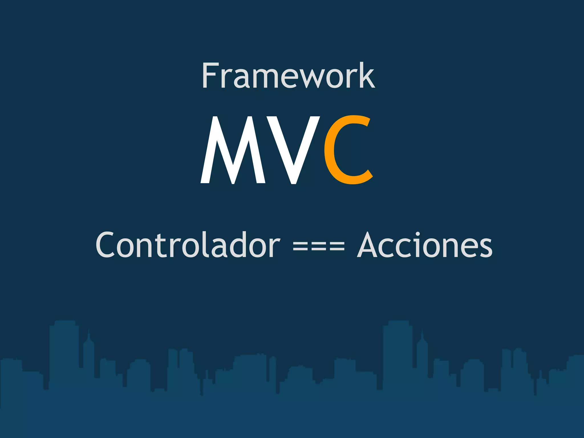 Controlador === Acciones
Framework
MVC
 