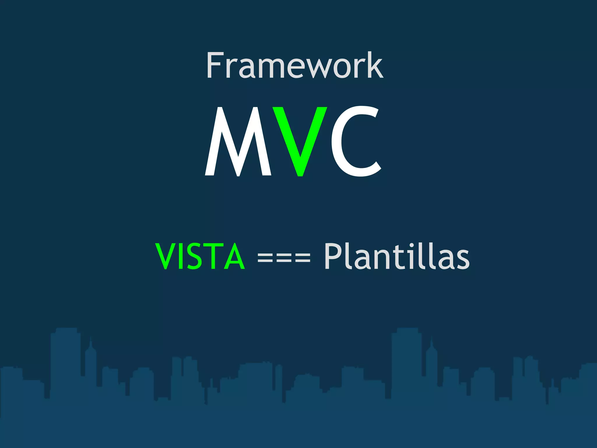 VISTA === Plantillas
Framework
MVC
 