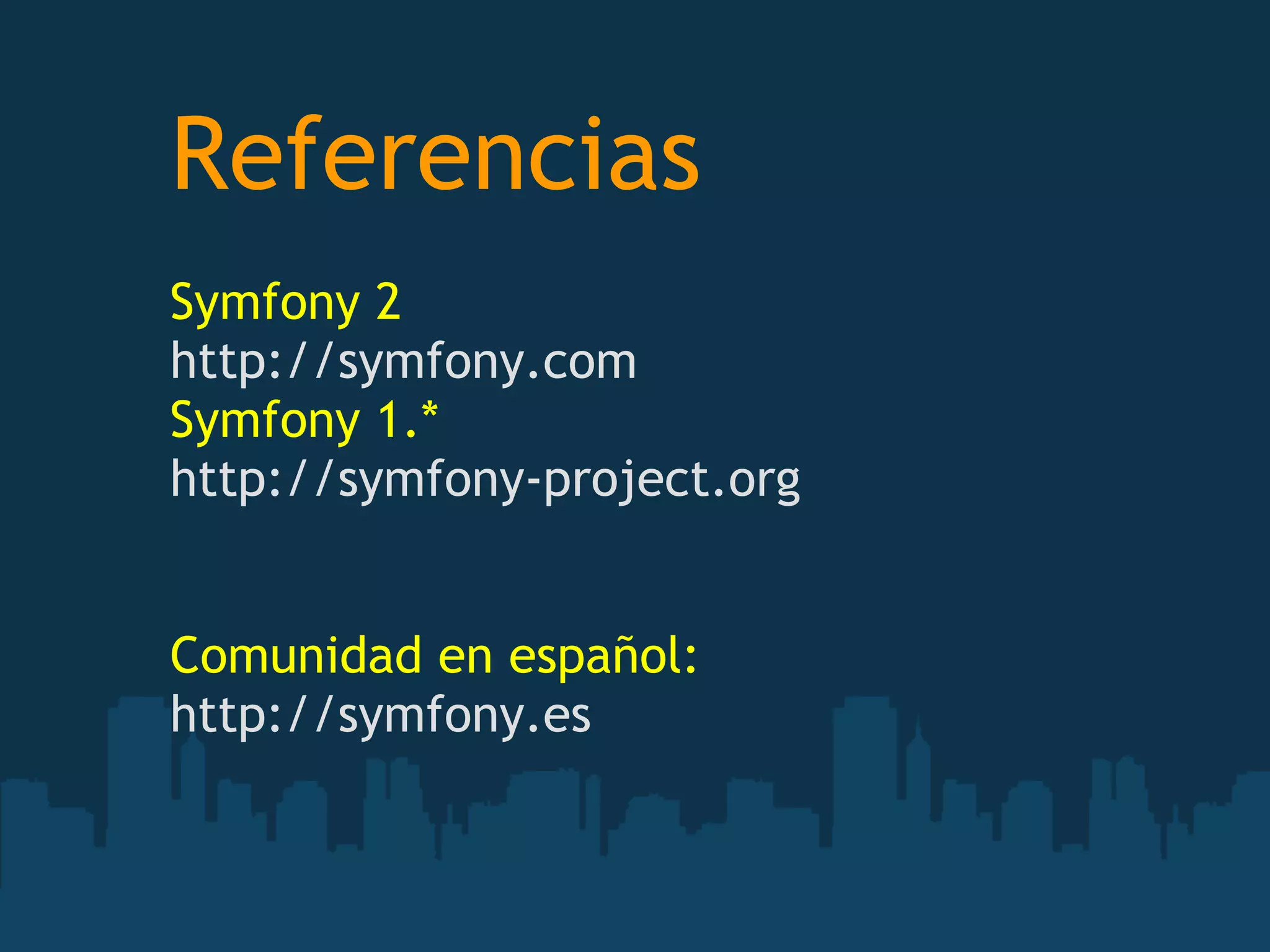 Referencias
Symfony 2
http://symfony.com
Symfony 1.*
http://symfony-project.org
Comunidad en español:
http://symfony.es
 
