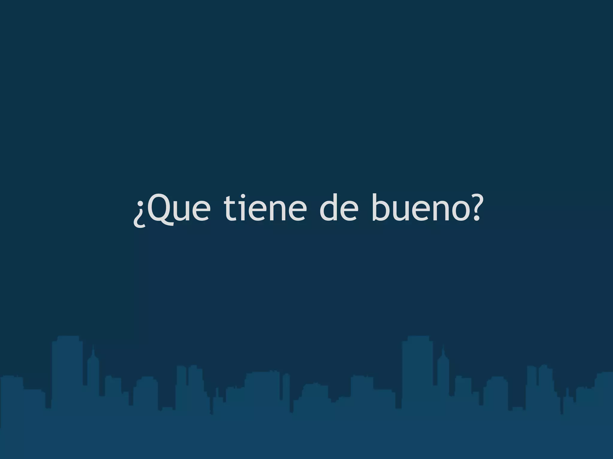 ¿Que tiene de bueno?
 
 