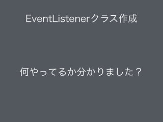 EventListenerクラス作成
何やってるか分かりました？
 