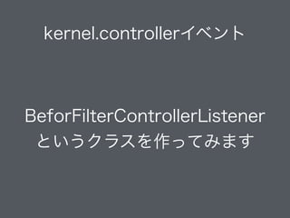 kernel.controllerイベント
BeforFilterControllerListener
というクラスを作ってみます
 