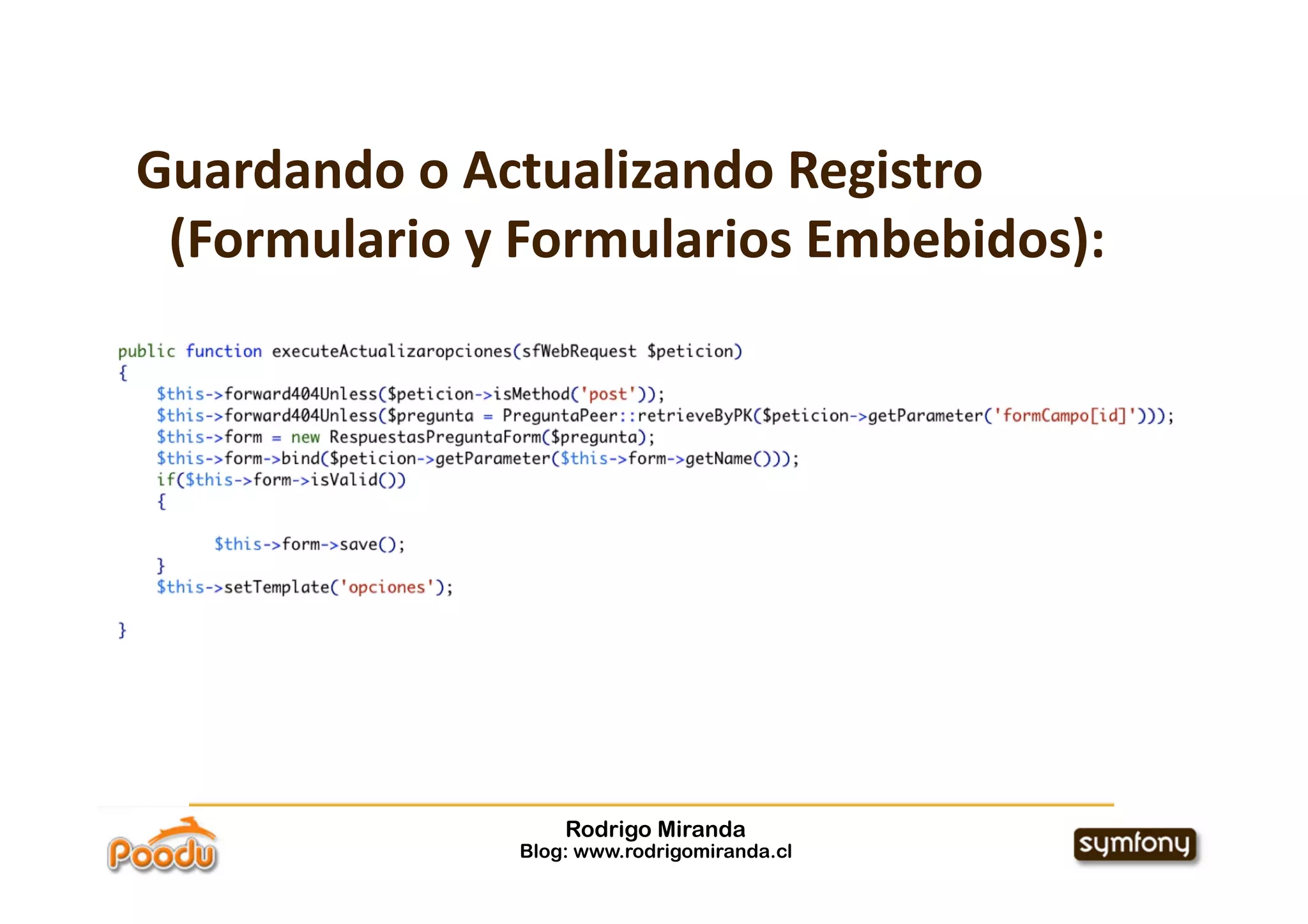 Guardando o Actualizando Registro 
 (Formulario y Formularios Embebidos):




                   Rodrigo Miranda
               Blog: www.rodrigomiranda.cl
 