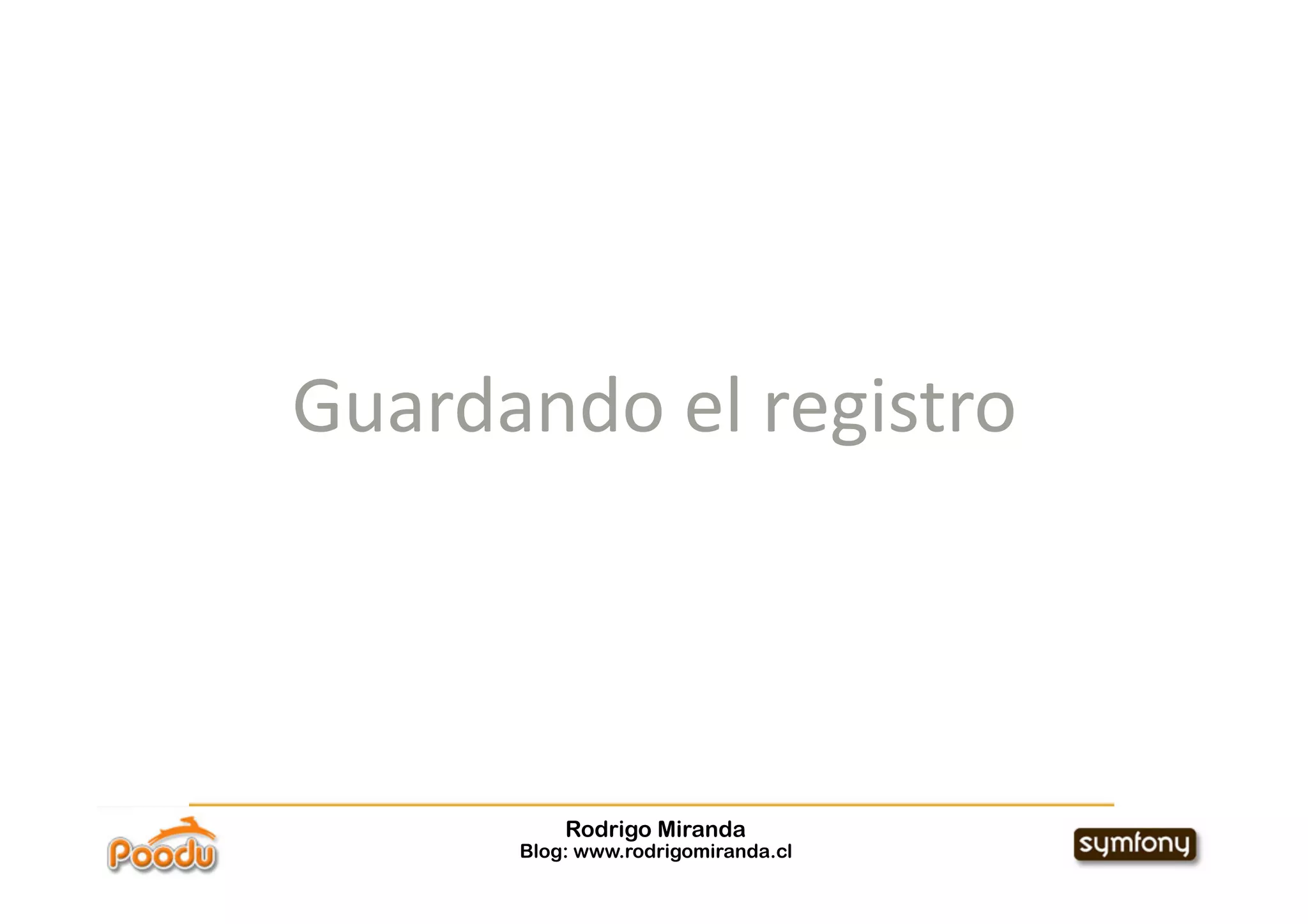 Guardando el registro 



          Rodrigo Miranda
      Blog: www.rodrigomiranda.cl
 