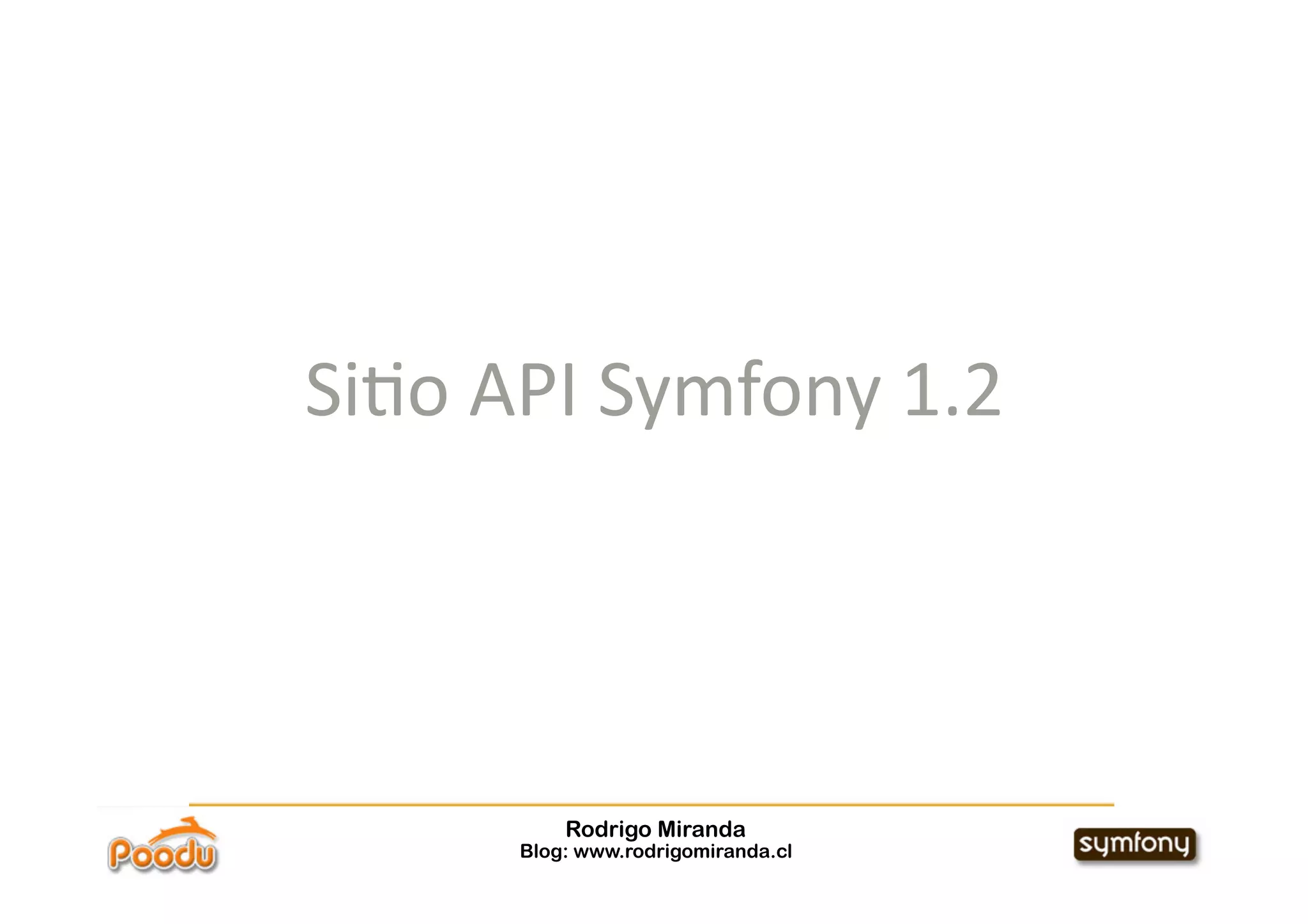 Si*o API Symfony 1.2 




          Rodrigo Miranda
      Blog: www.rodrigomiranda.cl
 
