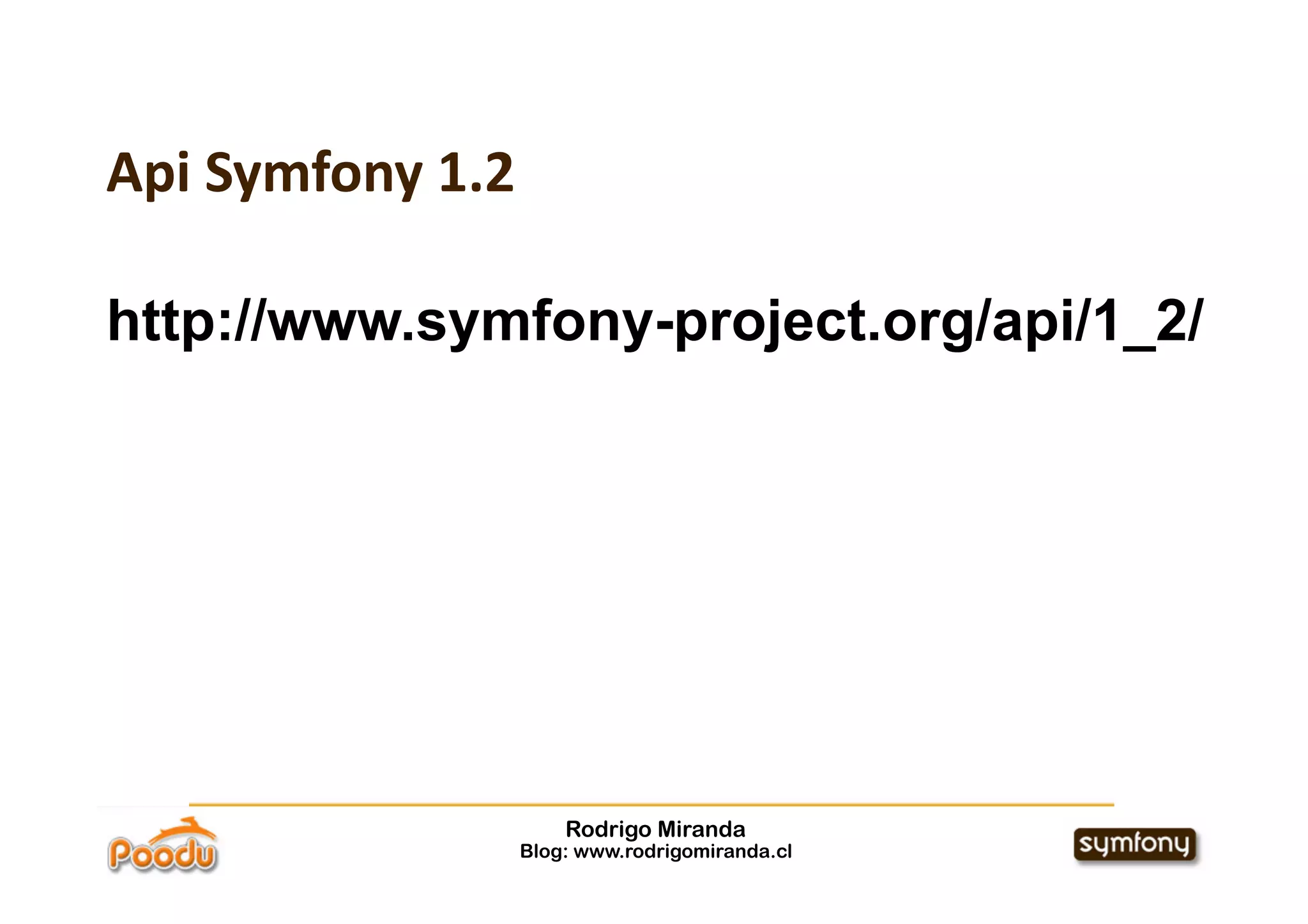 Api Symfony 1.2

http://www.symfony-project.org/api/1_2/




                      Rodrigo Miranda
                  Blog: www.rodrigomiranda.cl
 