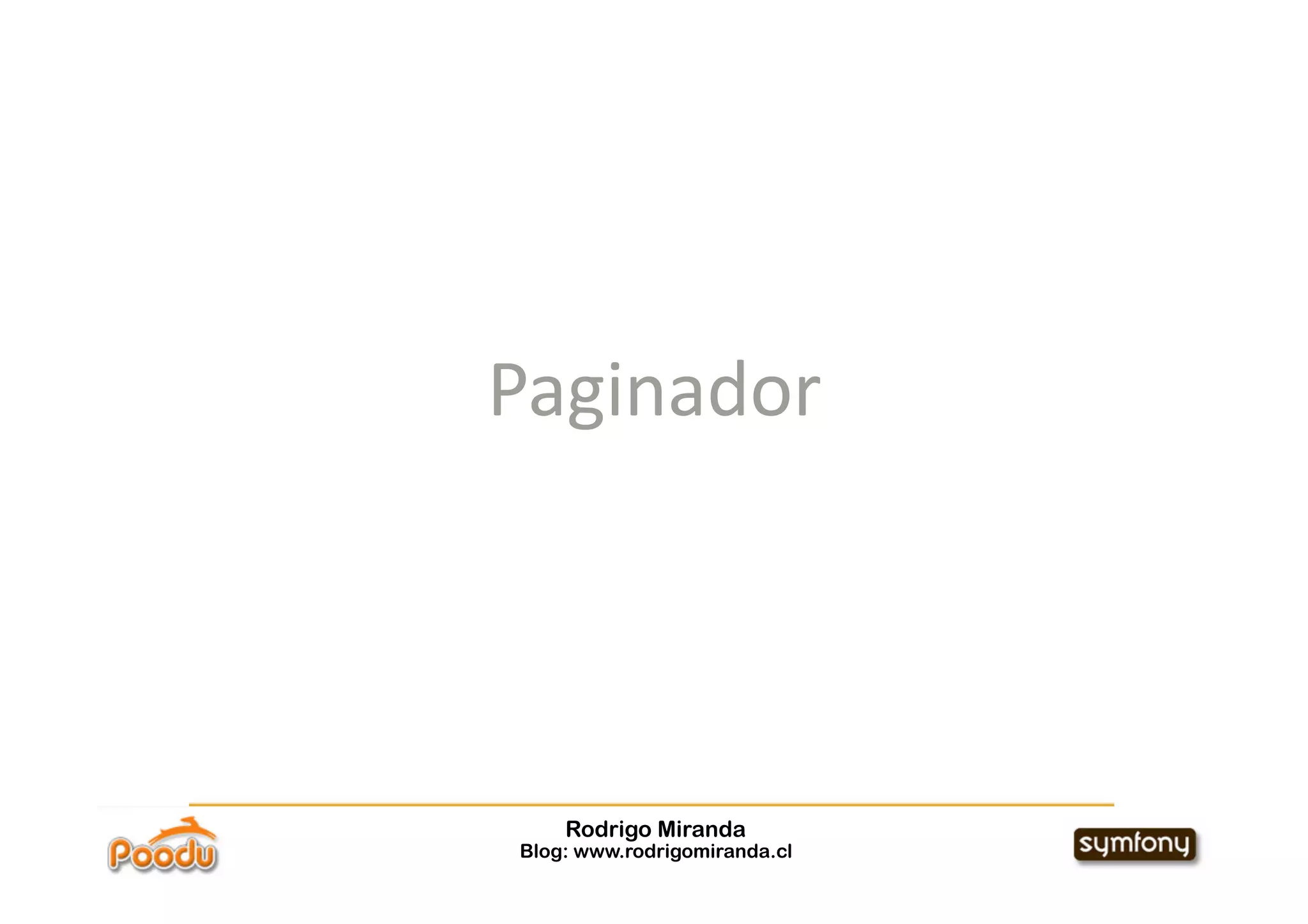 Paginador 




    Rodrigo Miranda
Blog: www.rodrigomiranda.cl
 