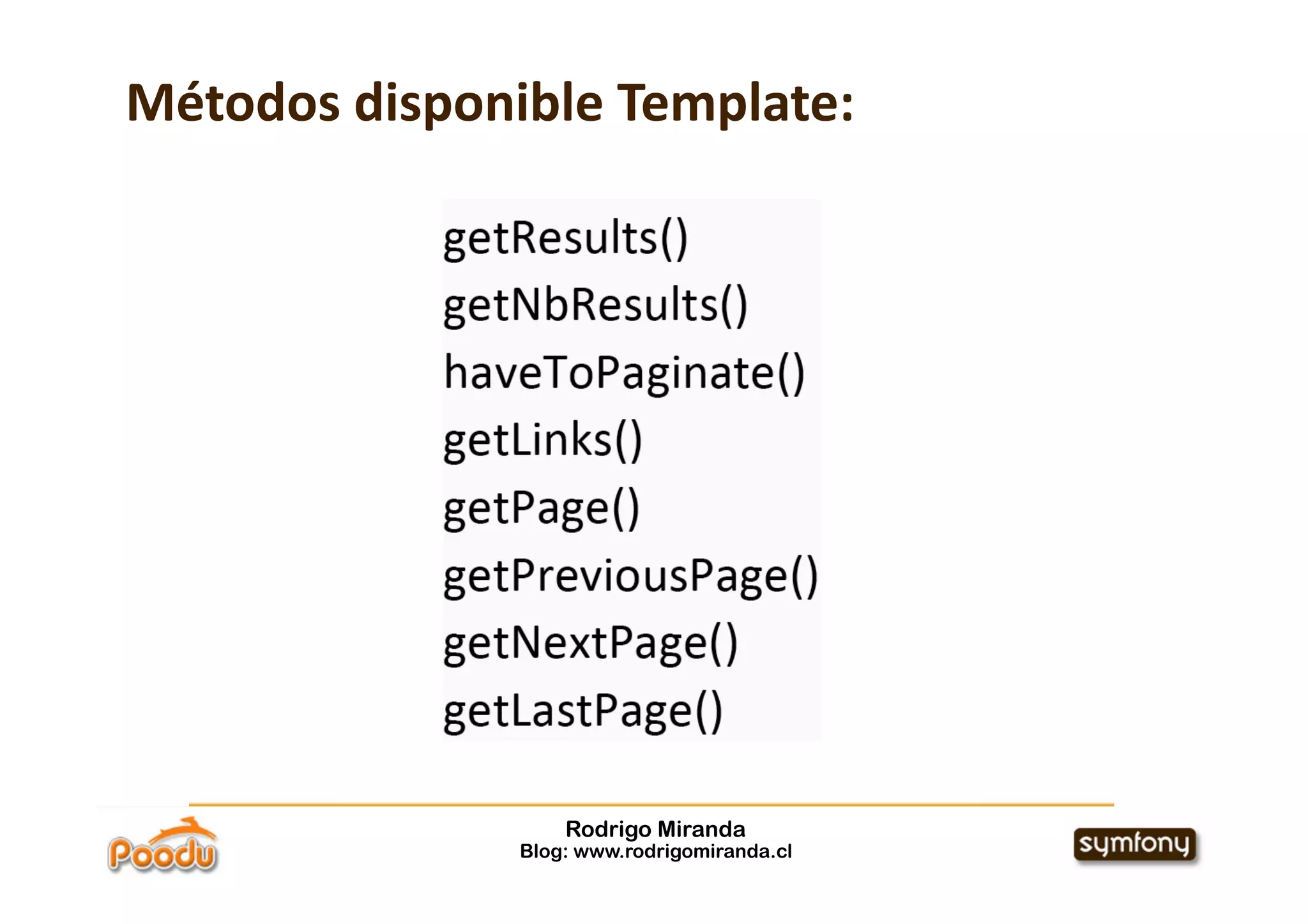 Métodos disponible Template:




                   Rodrigo Miranda
               Blog: www.rodrigomiranda.cl
 