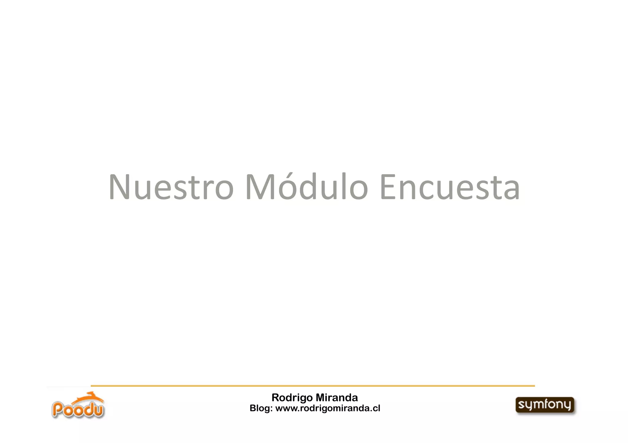 Nuestro Módulo Encuesta 




            Rodrigo Miranda
        Blog: www.rodrigomiranda.cl
 