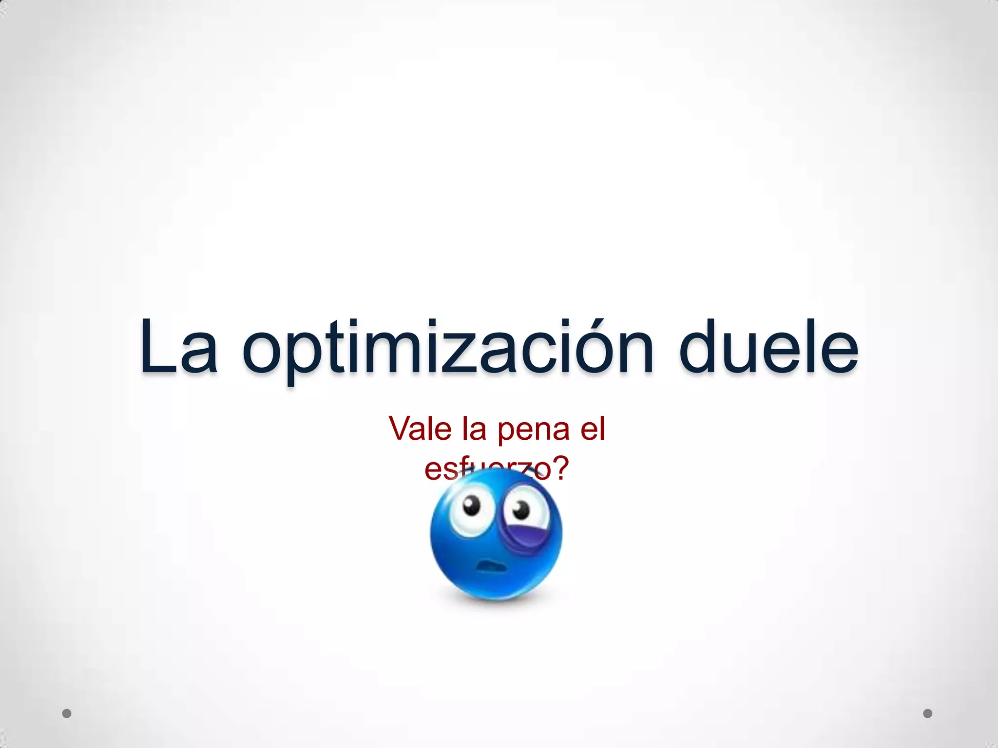 La optimizacióndueleVale la pena el esfuerzo?