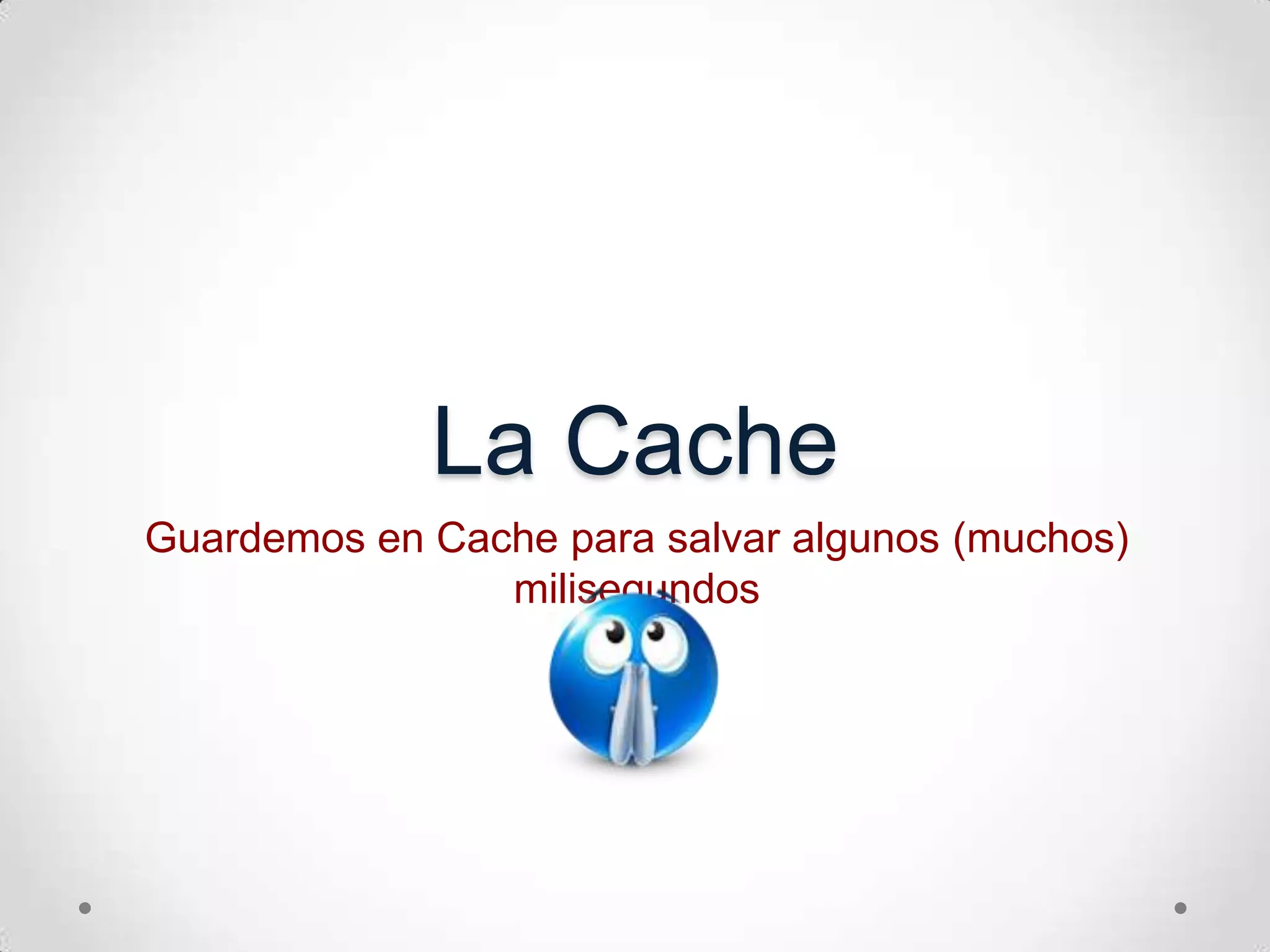 La CacheGuardemos en Cache parasalvaralgunos (muchos) milisegundos