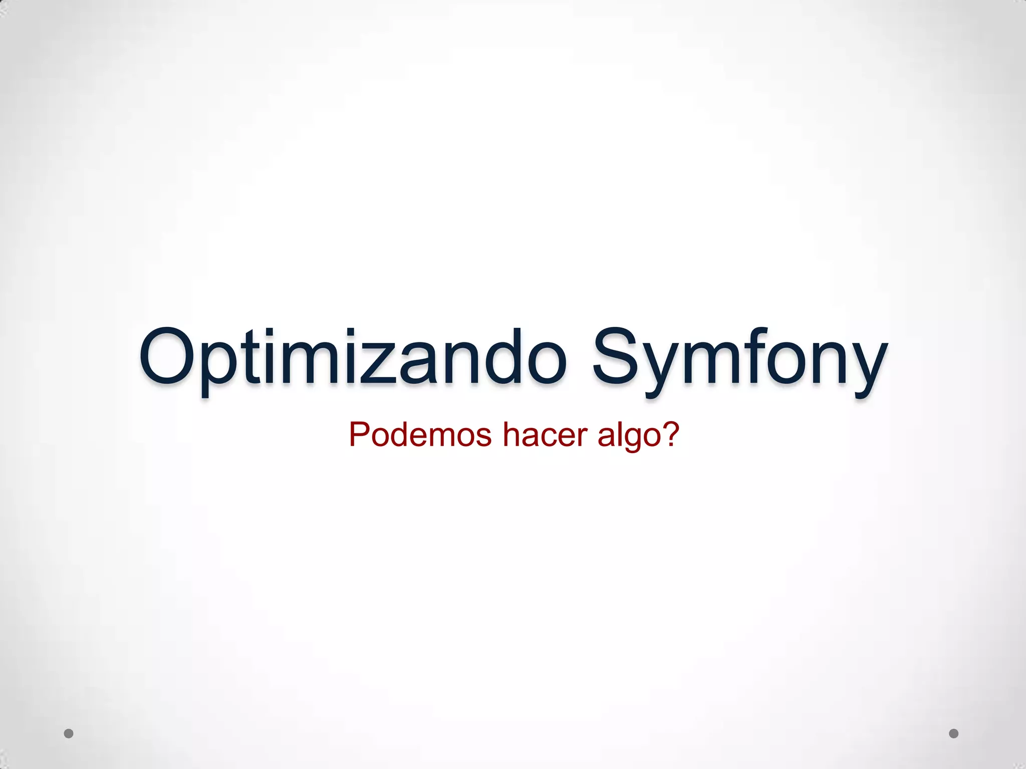OptimizandoSymfonyPodemoshaceralgo?