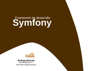 Framework de desarrollo Symfony Rodrigo Miranda rmiranda@poodu.cl  http://www.rodrigomiranda.cl 