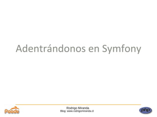 Rodrigo Miranda Blog: www.rodrigomiranda.cl Adentrándonos en Symfony 