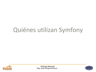 Rodrigo Miranda Blog: www.rodrigomiranda.cl Quiénes utilizan Symfony 