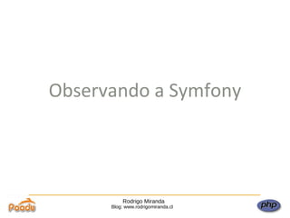 Rodrigo Miranda Blog: www.rodrigomiranda.cl Observando a Symfony 