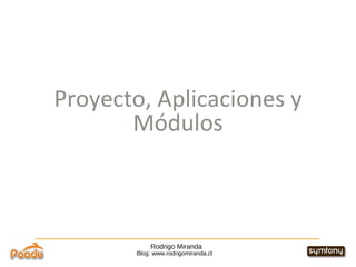 Rodrigo Miranda Blog: www.rodrigomiranda.cl Proyecto, Aplicaciones y Módulos 