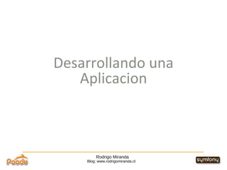 Rodrigo Miranda Blog: www.rodrigomiranda.cl Desarrollando una Aplicacion 