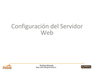 Rodrigo Miranda Blog: www.rodrigomiranda.cl Configuración del Servidor Web 