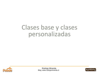 Rodrigo Miranda Blog: www.rodrigomiranda.cl Clases base y clases personalizadas 