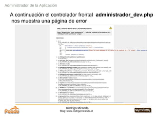 Rodrigo Miranda Blog: www.rodrigomiranda.cl A continuación el controlador frontal  administrador_dev.php  nos muestra una página de error Administrador de la Aplicación 