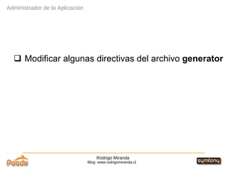 Rodrigo Miranda Blog: www.rodrigomiranda.cl Modificar algunas directivas del archivo  generator Administrador de la Aplicación 