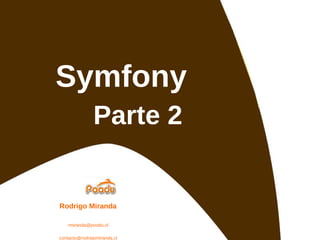 Symfony Parte 2 Rodrigo Miranda [email_address] [email_address] http://www.rodrigomiranda.cl 
