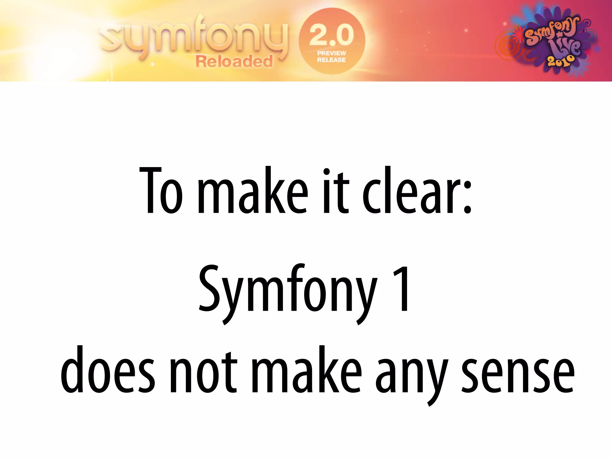 To make it clear:
      Symfony 1
does not make any sense
 