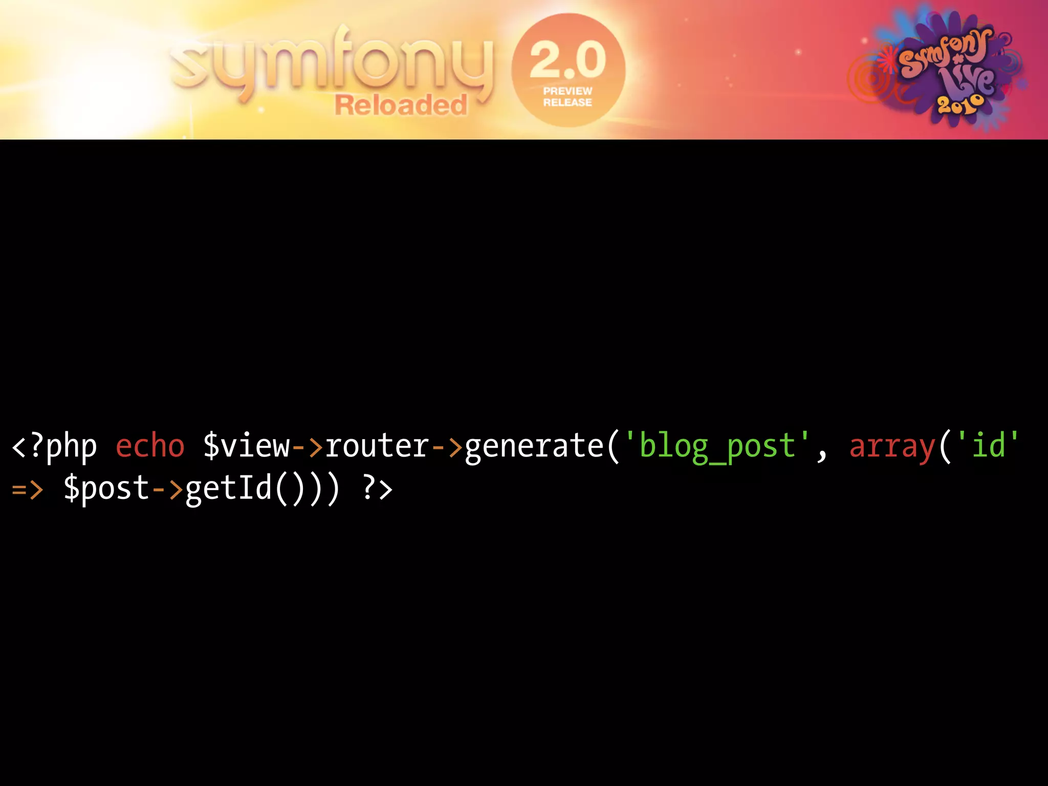 <?php echo $view->router->generate('blog_post', array('id'
=> $post->getId())) ?>
 