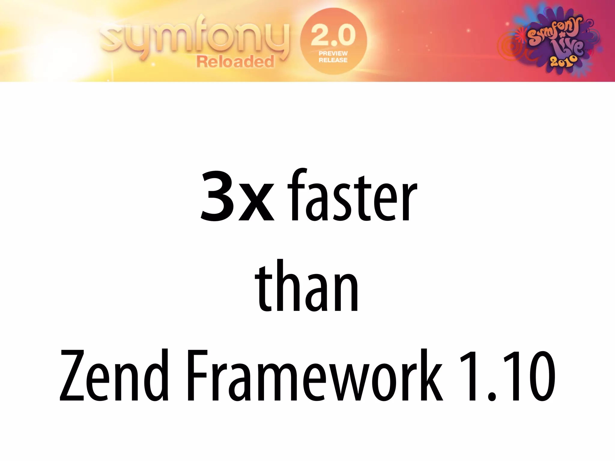 3x faster
        than
Zend Framework 1.10
 