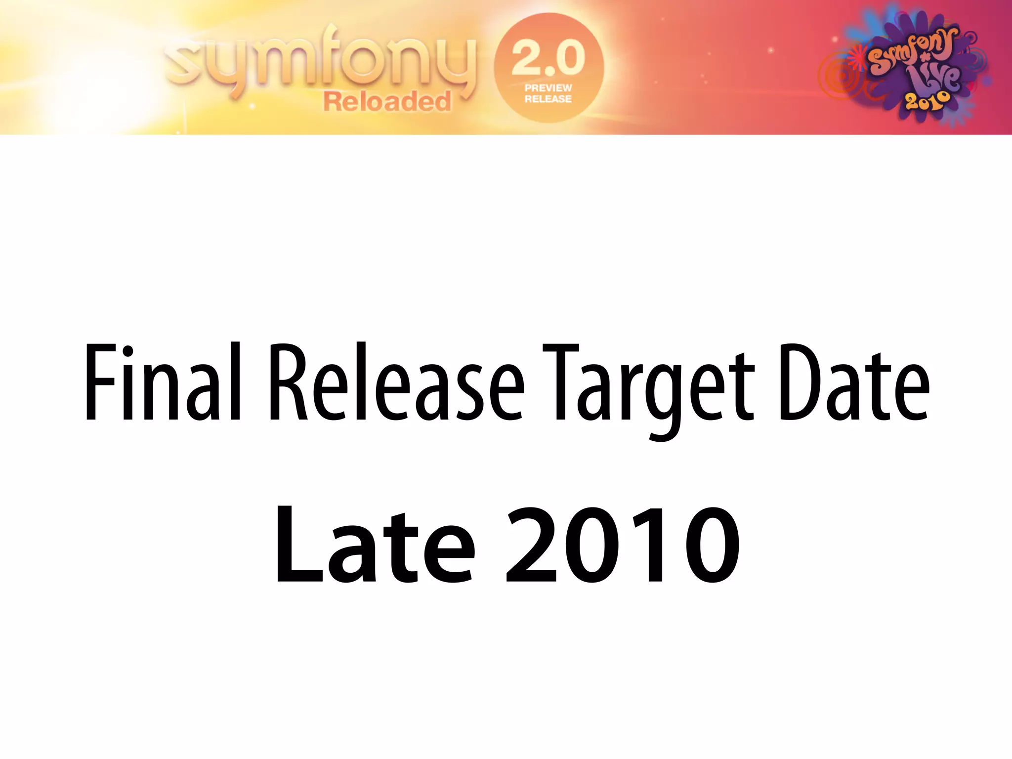 Final Release Target Date
      Late 2010
 