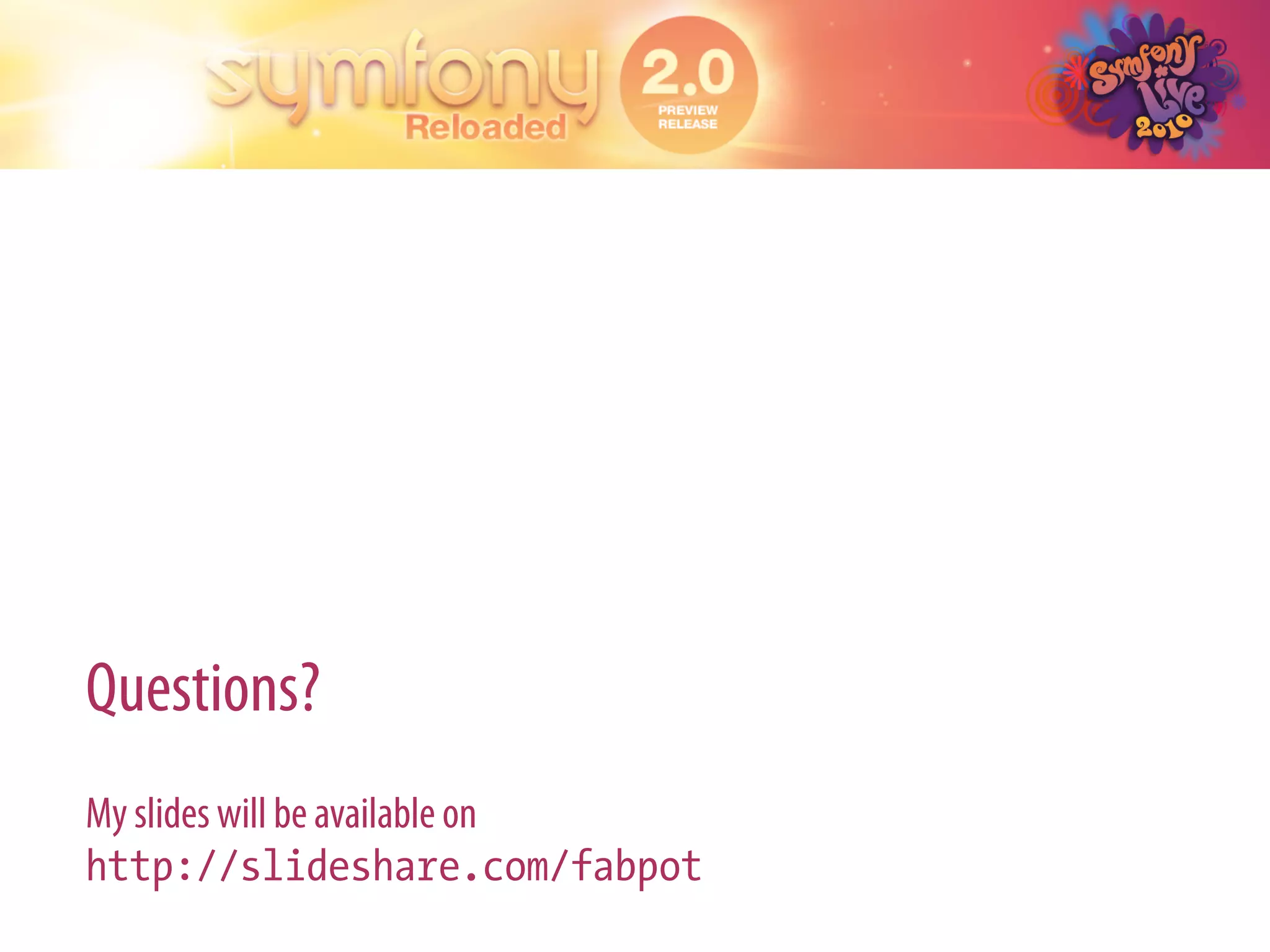 Questions?
My slides will be available on
http://slideshare.com/fabpot
 