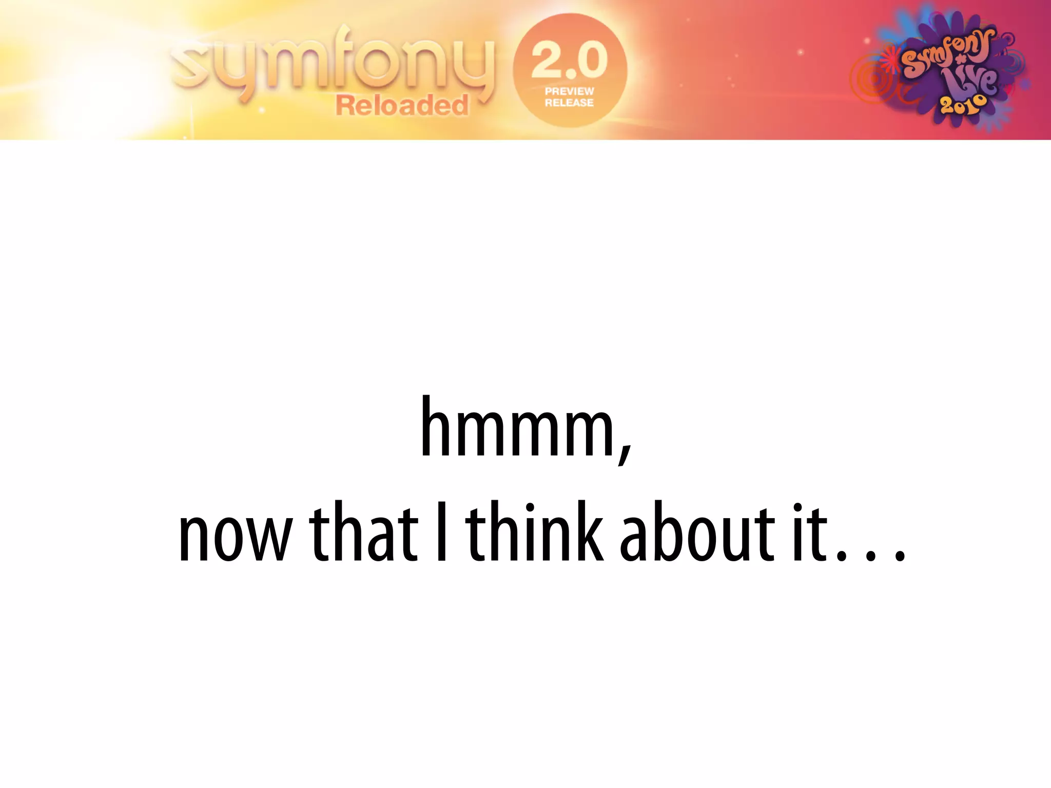 hmmm,
now that I think about it…
 