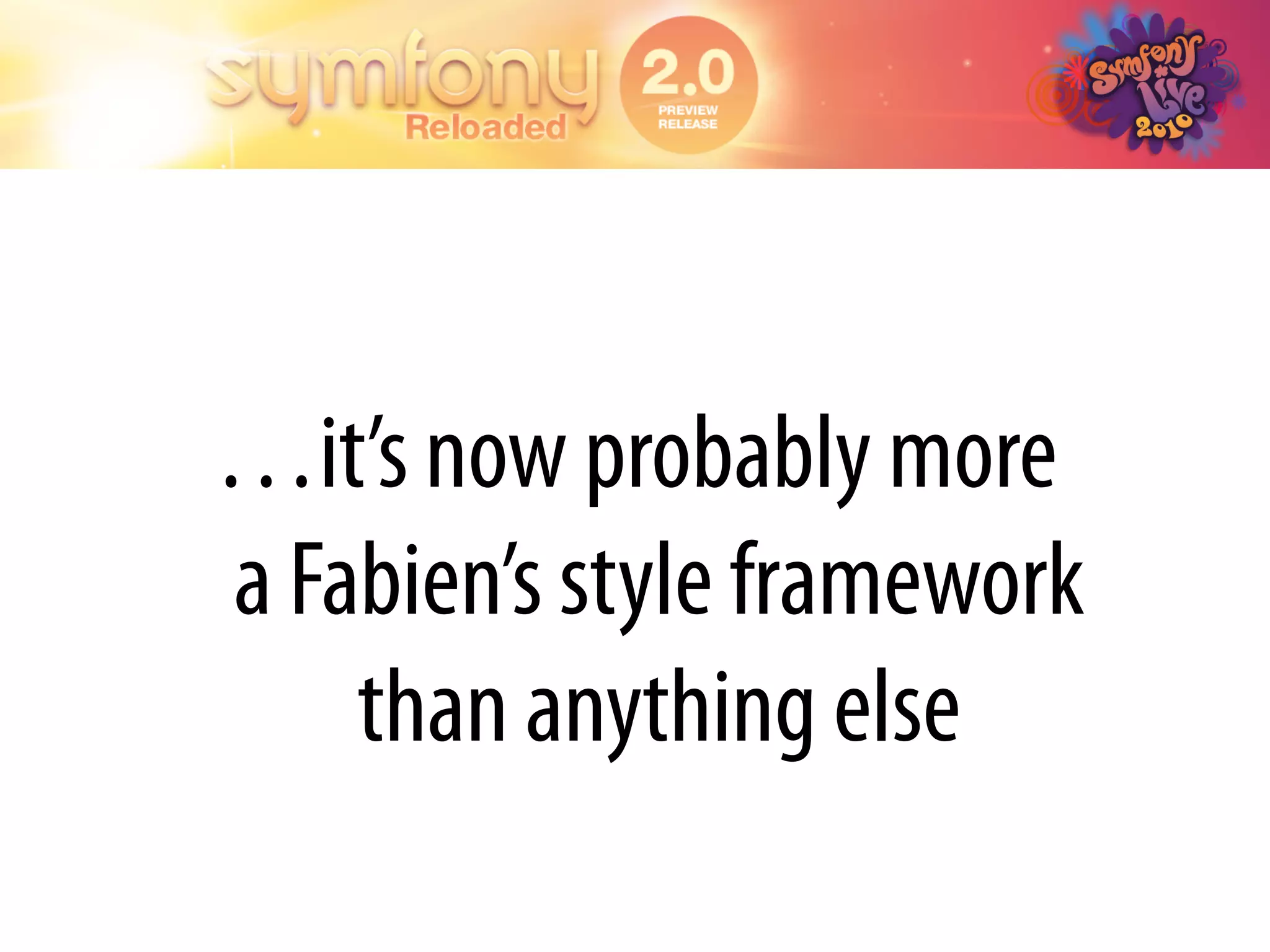 …it’s now probably more
a Fabien’s style framework
    than anything else
 
