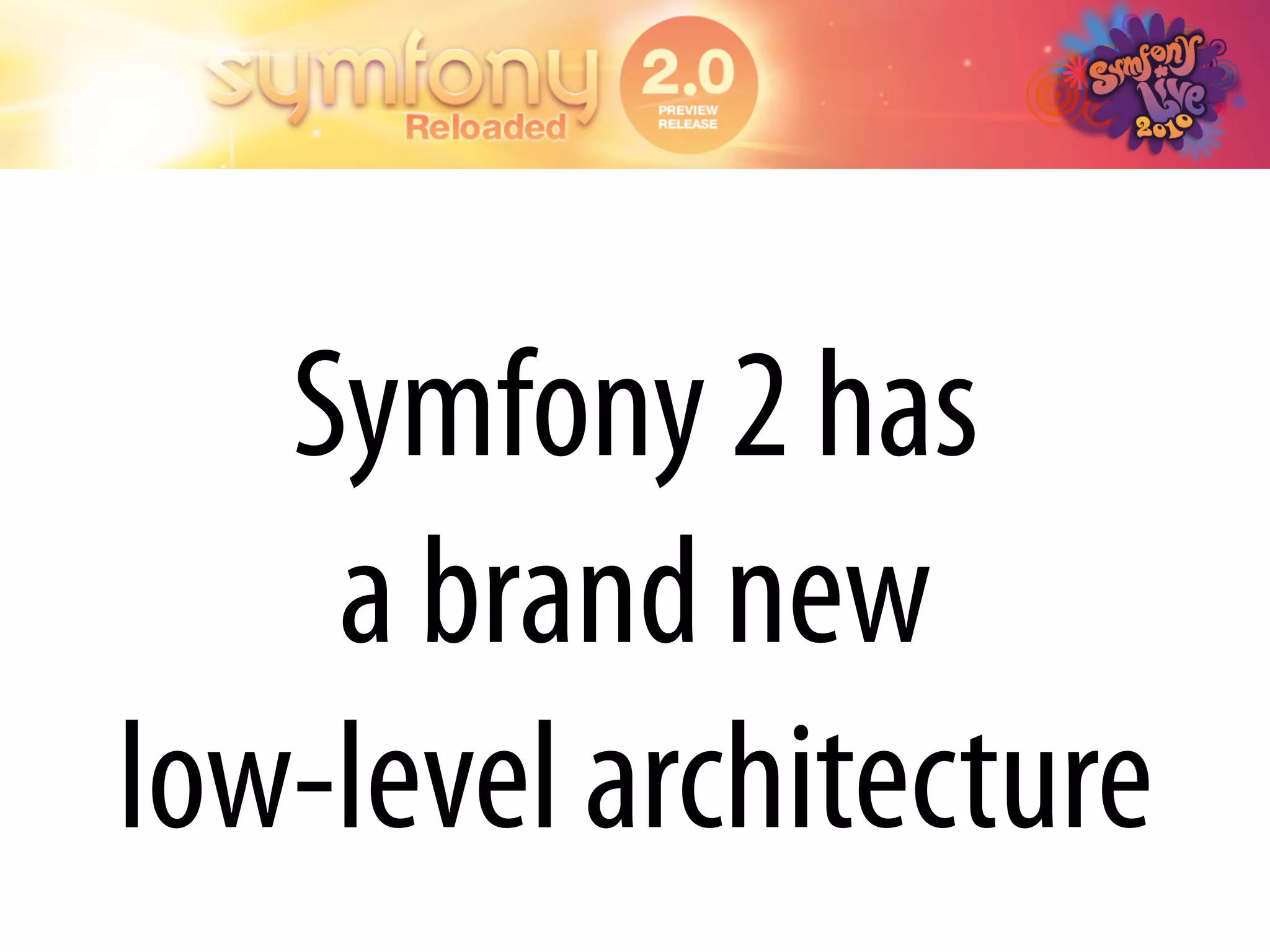 Symfony 2 has
    a brand new
low-level architecture
 