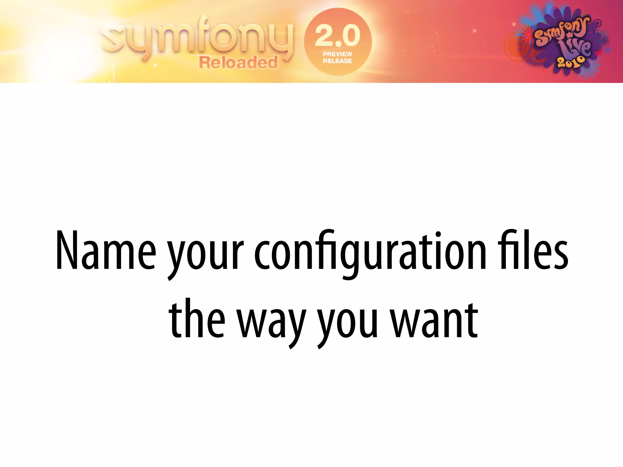 Name your conﬁguration ﬁles
     the way you want
 