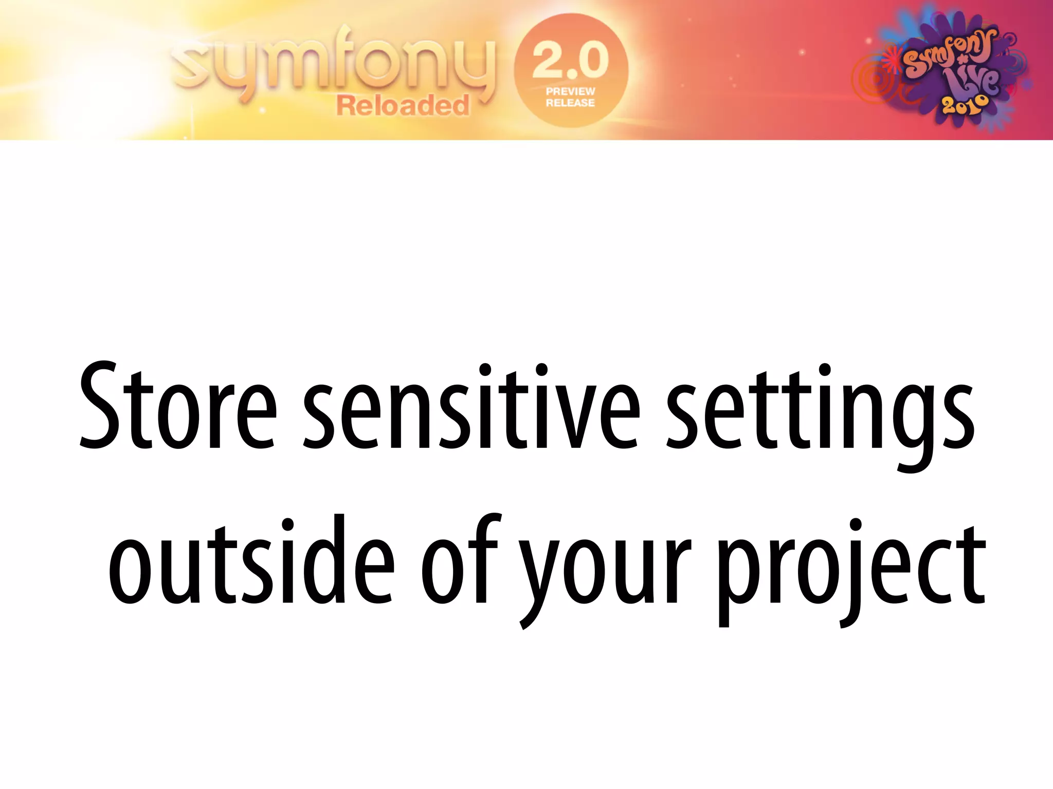 Store sensitive settings
 outside of your project
 