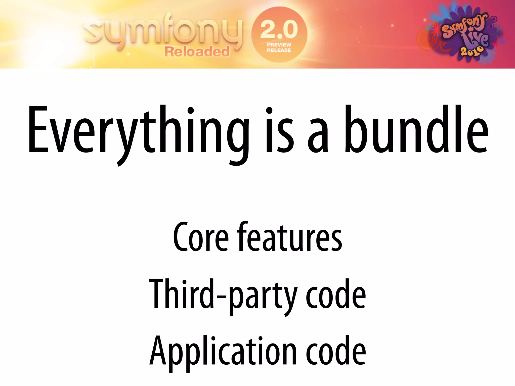 Everything is a bundle
       Core features
     Third-party code
     Application code
 