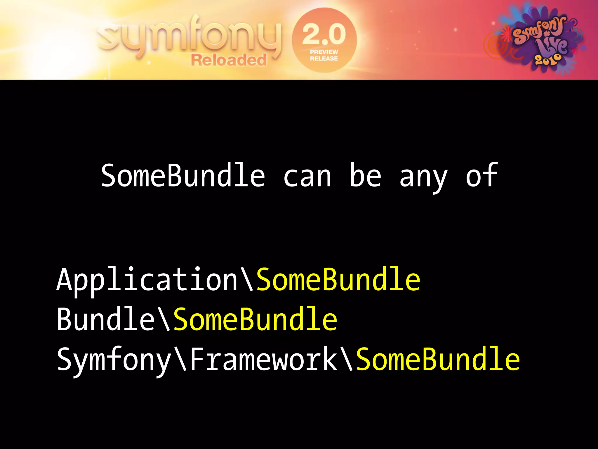 SomeBundle can be any of


ApplicationSomeBundle
BundleSomeBundle
SymfonyFrameworkSomeBundle
 