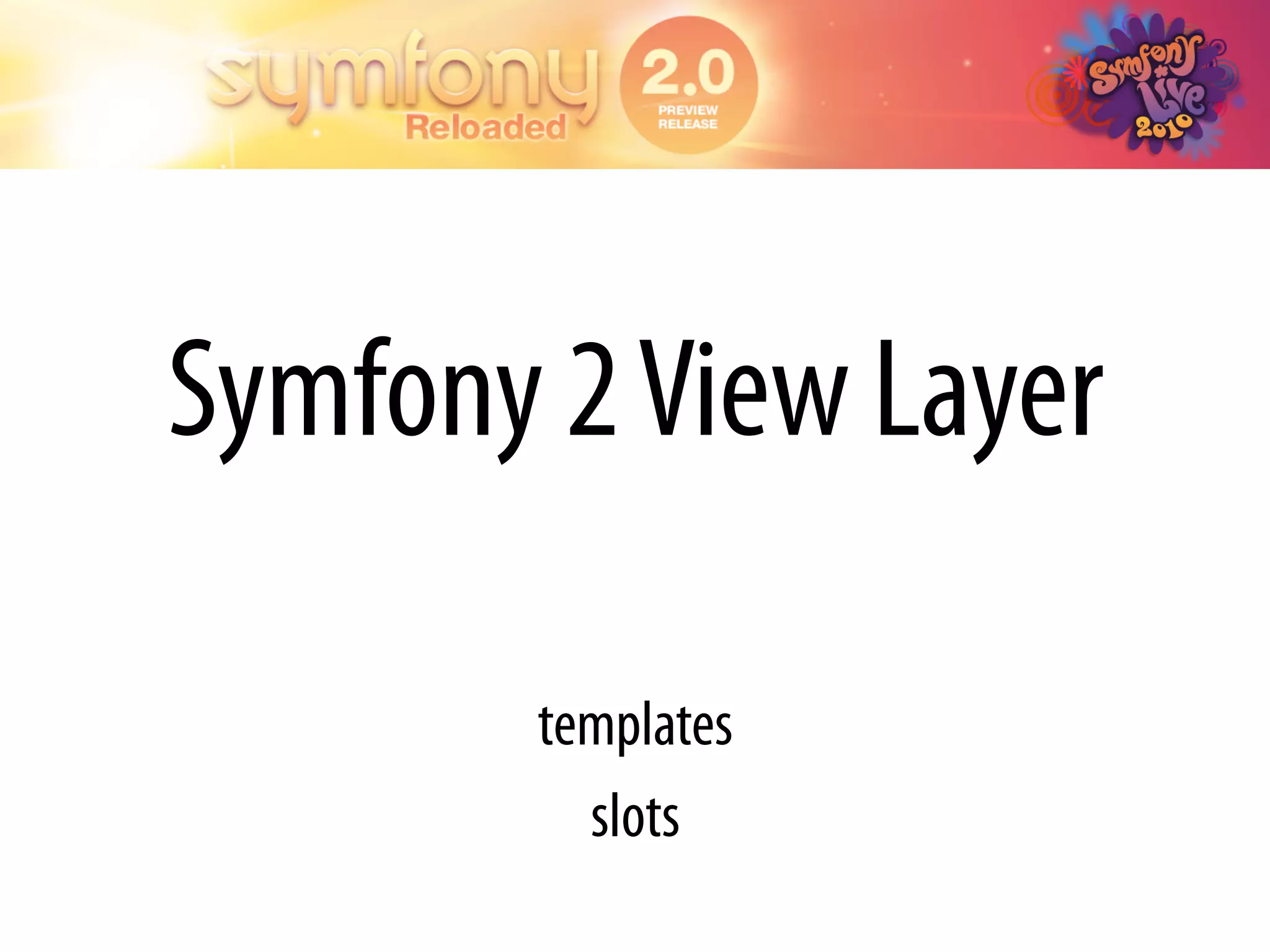 Symfony 2 View Layer

       templates
         slots
 