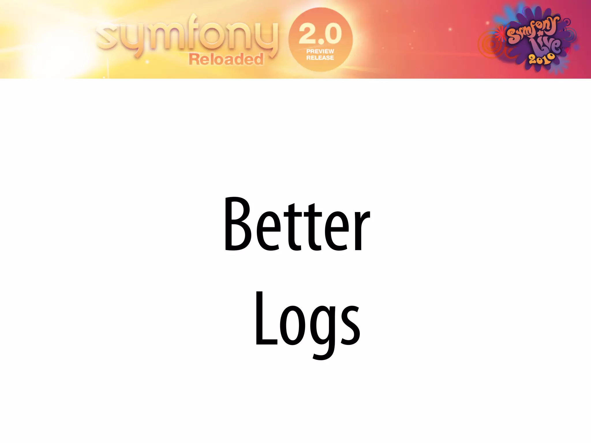 Better
 Logs
 