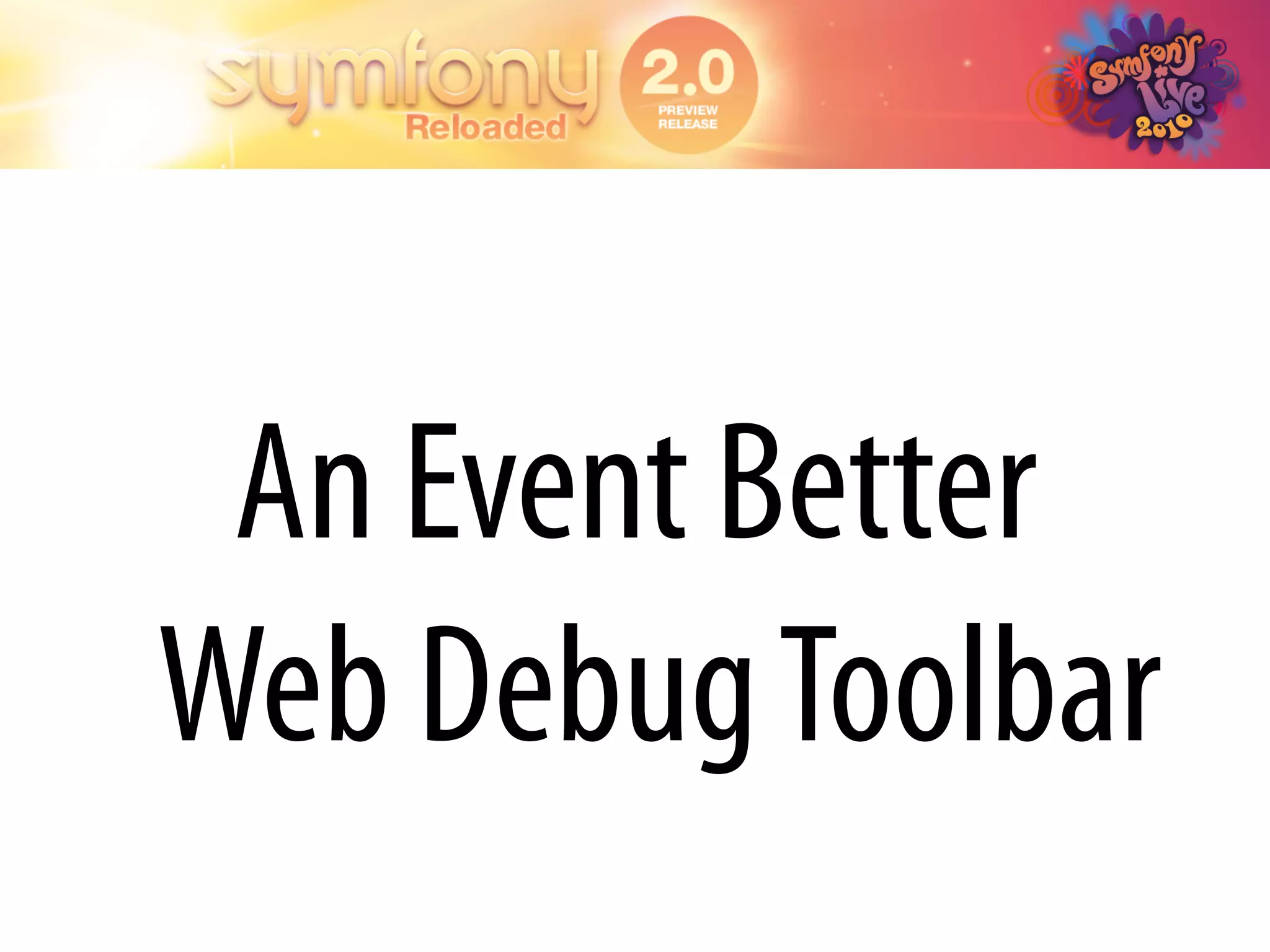 An Event Better
Web Debug Toolbar
 