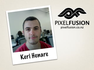 PIXELFUSION
                    pixelfusion.co.nz




Ke r i He n a re
 