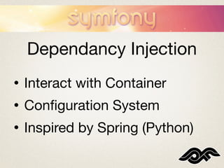 Dependancy Injection
•   Interact with Container
•   Conﬁguration System
•   Inspired by Spring (Python)
 