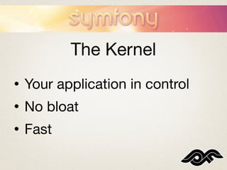 The Kernel
•   Your application in control
•   No bloat
•   Fast
 